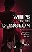 Whips in the Dungeon by Dex