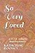 So Very Loved by KATHERINE ROONEY