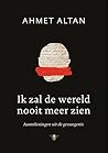 Ik zal de wereld nooit meer zien by Ahmet Altan Ik zal de wereld nooit meer zien by Ahmet Altan