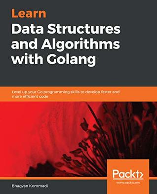 Learn Data Structures and Algorithms with Golang: Level up your Go programming skills to develop faster and more efficient code (Kindle Edition)