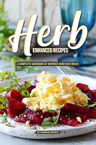 Herb Enhanced Recipes: A Complete Cookbook of Inspired Herb Dish Ideas! (Kindle Edition)