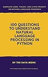 100 Questions To Understand Natural Language Processing in Python: Complete Code, Theory, and Mini Project on NLP