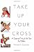 Take Up Your Cross by Michele E. Chronister