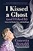 I Kissed a Ghost (and I Lik...