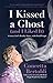 I Kissed a Ghost (and I Liked It) by Concetta Bertoldi