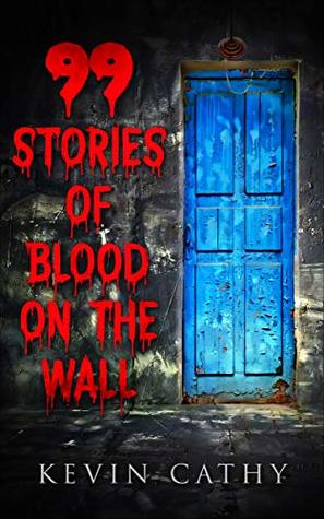 99 Stories of Blood on the Wall: A collection of 99 word horror stories