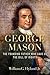 George Mason: The Founding Father Who Gave Us the Bill of Rights