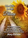 Live Life in Full Bloom: Devotions to transform your ordinary path from the mundane and the mayhem into extraordinary living with Christ. (Bloom Daily Devotional Series Book 2)