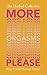 More Orgasms Please: Why Fe...