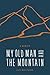 My Old Man and the Mountain: A Memoir