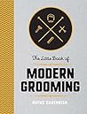 The Little Book of Modern Grooming: How to Look Sharp and Feel Good The Little Book of Modern Grooming: How to Look Sharp and Feel Good