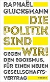 Die Politik sind wir!: Gegen den Egoismus, für einen neuen Gesellschaftsvertrag (German Edition) Die Politik sind wir!: Gegen den Egoismus, für einen neuen Gesellschaftsvertrag (German Edition)