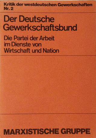 Der Deutsche Gewerkschaftsbund. Die Partei der Arbeit im Dienste von Wirtschaft und Nation (Kritik der westdeutschen Gewerkschaften, #2)