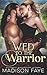 Wed to the Warrior by Madison Faye