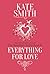 Everything For Love by Kate Smith Everything For Love by Kate Smith