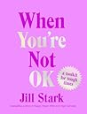 When You’re Not OK: A Toolkit for Tough Times When You’re Not OK: A Toolkit for Tough Times