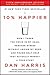 10% Happier: How I Tamed the Voice in My Head, Reduced Stress Without Losing My Edge, and Found Self-Help That Actually Works--A True Story