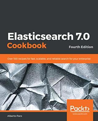 Elasticsearch 7.0 Cookbook: Over 100 Recipes for Fast, Scalable, and Reliable Search for Your Enterprise (Kindle Edition)
