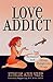LOVE ADDICT: Sex, Romance and Other Dangerous Drugs