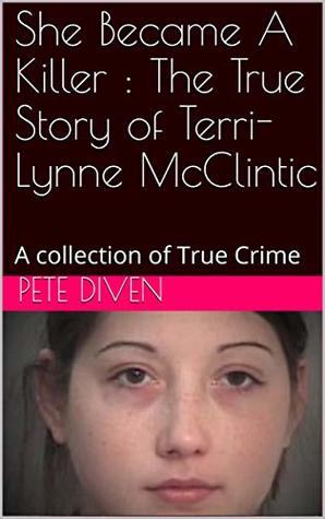 She Became A Killer : The True Story of Terri-Lynne McClintic: A collection of True Crime (Kindle Edition)