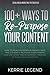 100+ Ways to Re-Purpose Your Content: How to Reach a Wider Audience, Save Time & Energy, Increase Subscribers, and Use What You've Already Created to Build Your Platform