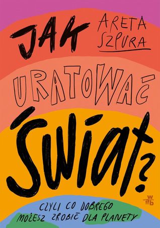 Jak uratować świat? Czyli co dobrego możesz zrobić dla planety (Paperback)