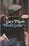 Gary Player, world golfer: His autobiography Gary Player, world golfer: His autobiography