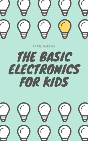 The Basic Electronics for Kids: An informative basic electronics book for beginners