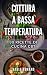 COTTURA A BASSA TEMPERATURA...
