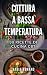 COTTURA A BASSA TEMPERATURA by Nadia Romano