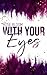 With your Eyes