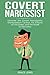 Covert Narcissist: Uncover the Covert Narcissist’s Manipulation Tactics, It’s Effects on the Brain, and the Road to Recovery (Passive Aggressive, Psychological Abuse, Toxic Relationships, Healing,)