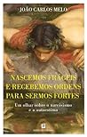 Nascemos Frágeis e Recebemos Ordens para Sermos Fortes Nascemos Frágeis e Recebemos Ordens para Sermos Fortes