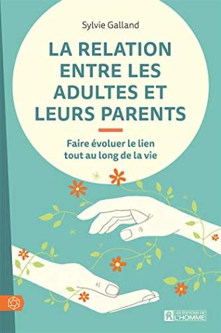 La relation entre les adultes et leurs parents: Faire évoluer le lien tout au long de la vie (NON CLASSE) (French Edition)