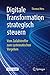 Digitale Transformation strategisch steuern: Vom Zufallstreffer zum systematischen Vorgehen (German Edition)