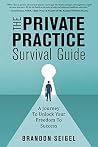 The Private Practice Survival Guide: A Journey To Unlock Your Freedom To Success The Private Practice Survival Guide: A Journey To Unlock Your Freedom To Success