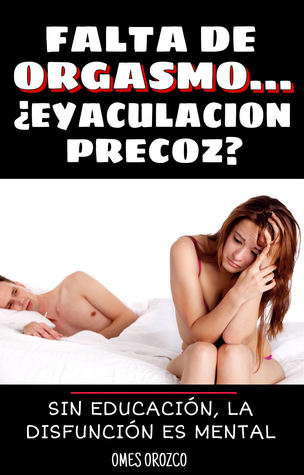 Falta de orgasmo... ¿eyaculación precoz?