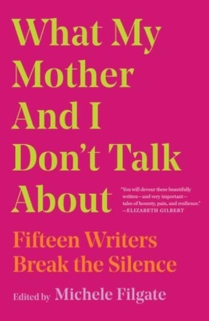What My Mother and I Don't Talk About: Fifteen Writers Break the Silence