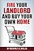 Fire Your Landlord and Buy Your Own Home by Beverly Willis