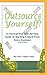 Outsource Yourself! A Practical And Step-By-Step Guide To Sta... by Chris Zapata Viado