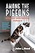 Among the Pigeons: Why our ...