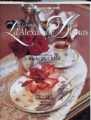La Grande Vie d'Alexandre Dumas:  Recettes d'Alain Ducasse (Hardcover)