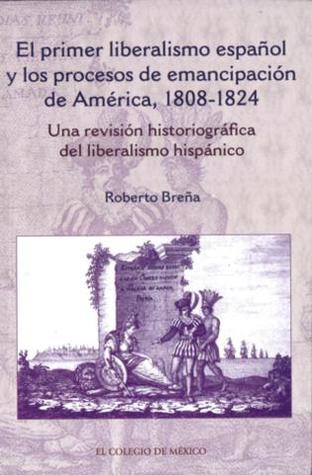 El primer liberalismo español y los procesos de emancipación de América, 1808-1824. Una revisión historiográfica del liberalismo hispánico