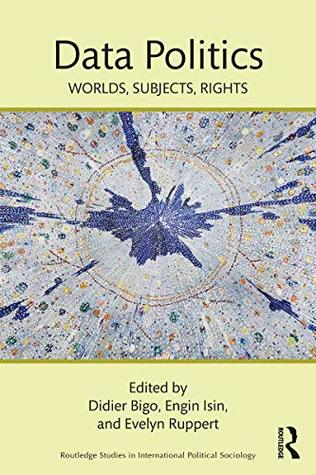Data Politics: Worlds, Subjects, Rights (Routledge Studies in International Political Sociology)