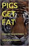 PIGS GET FAT: HOGS GET SLAUGHTERED PIGS GET FAT: HOGS GET SLAUGHTERED