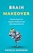 Brain Makeover: A Weekly Guide to a Happier, Healthier and More Abundant Life