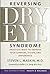 Reversing Dry Eye Syndrome: Practical Ways to Improve Your Comfort, Vision, and Appearance (Yale University Press Health & Wellness)