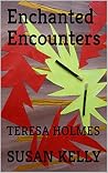 Enchanted Encounters: TERESA HOLMES Enchanted Encounters: TERESA HOLMES