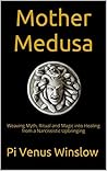 Mother Medusa: Weaving Myth, Ritual and Magic into Healing from a Narcissistic Upbringing
