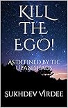 Kill The Ego!: As Defined By The Upanishads (I Am Consciousness Book 4)